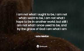 He came to be a clergyman and songwriter. 45 John Newton Quotes On I Am Amazing Grace And Death Quotes Pub