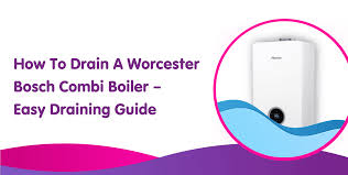 drain a worcester bosch combi boiler
