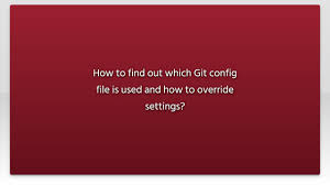 how to find out which git config file