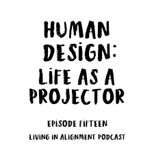 Episode 15 Human Design Life As A Projector Living In