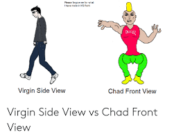 See more ideas about chad, memes, popular memes. Virgin Side View Vs Chad Front View Virgin Meme On Me Me