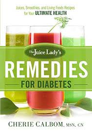 What about juicing for diabetics? The Juice Lady S Remedies For Diabetes Juices Smoothies And Living Foods Recipes For Your Ultimate Health Kindle Edition By Calbom Cherie Health Fitness Dieting Kindle Ebooks Amazon Com