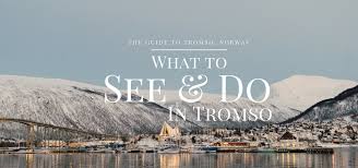 What To Do In Tromso A Complete Guide To Tromso Norway