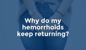 why do my hemorrhoids keep returning
