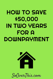 How To Save 50 000 In Two Years For A Down Payment On A House