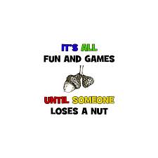 fun and games until someone loses a nut