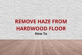 How To Remove Haze From Hardwood Floors