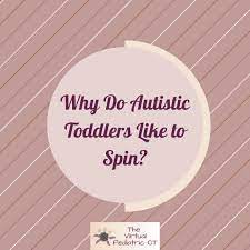 why do autistic toddlers like to spin