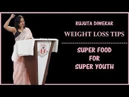 Rujuta Diwekar Super Foods For Weight Loss