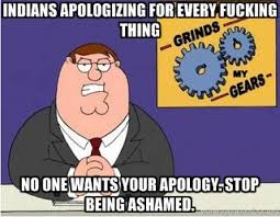 Indians apologizing for every fucking thing No one wants your ... via Relatably.com