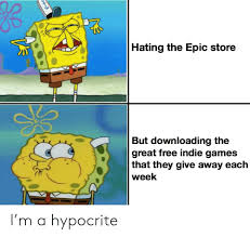 Epic games, rekabeti yeni bir seviyeye taşıyacak! Hating The Epic Store But Downloading The Great Free Indie Games That They Give Away Each Week I M A Hypocrite Free Meme On Me Me