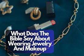 say about wearing jewelry and makeup