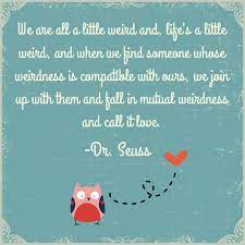 Seuss, others say it isn't, so i just didn't put an author or i just put the quote with the picture. Fall In Mutual Weirdness And Call It Love The Lone Panda