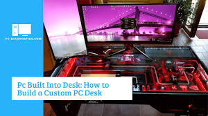 Pc in a desk scratch build & mods. Pc Built Into Desk How To Build A Custom Pc Desk Pc Diagnostics Com
