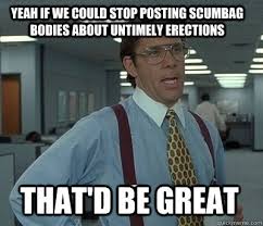Yeah if we could stop posting scumbag bodies about untimely ... via Relatably.com