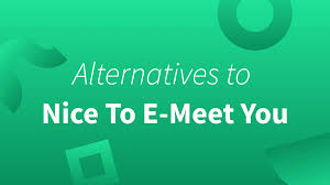 nice to e meet you alternatives