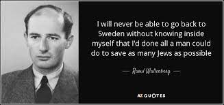 Swedish diplomat raoul wallenberg, who helped thousands of hungarian jews to escape nazi. Raoul Wallenberg Quote Quotes Inside Me Raoul