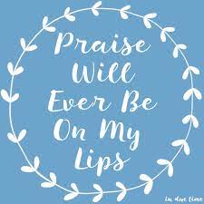 praise will ever be on my lips in due