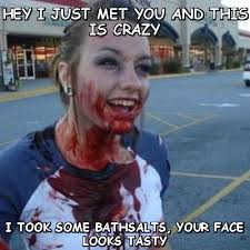 Hey i just met you and this is crazy i took some bathsalts (Scary ... via Relatably.com