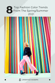 Color trend highlights spring/summer 2021; 8 Top Fashion Color Trends From The Spring Summer 2021 Lifestyle Scoops