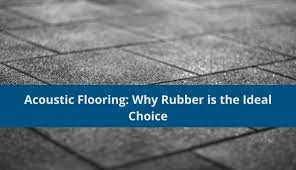 acoustic flooring why rubber is the