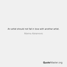 This is a quote by marina abramovic. An Artist Should Not Fall In Love With Another Artist Marina Abramovic
