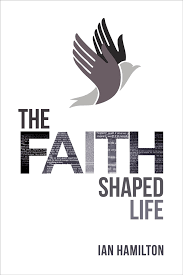 the faith shaped life by ian hamilton