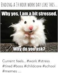 Boss funny memes about work stress. Ending A 14 Hour Work Day Like This Why Yes Lamabit Stressed Why Do You Ask Quickmemeco Current Feels Work Stress Tired Boss Childcare School Memes Meme On Me Me