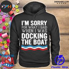 (run) out of petrol here. Official I M Sorry For What I Said When I Was Docking The Boat Shirt Hoodie Sweater Long Sleeve And Tank Top