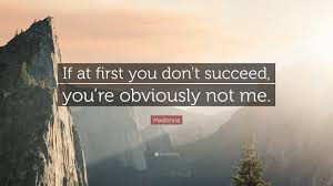 Start studying zero and first conditionals. Madonna Quote If At First You Don T Succeed You Re Obviously Not Me 7 Wallpapers Quotefancy