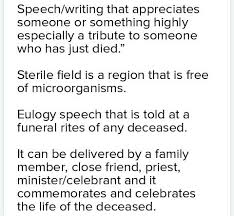They can be a delivered as a more formal speech which includes the person's history, career and achievements. Eulogy Speech About Sterile Field Brainly In