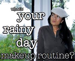 what s your rainy day makeup routine