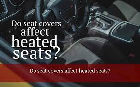 Do Seat Covers Affect Heated Seats A