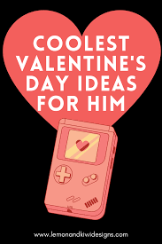 coolest valentine s day ideas for him