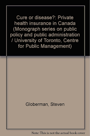 If your job does not provide. Cure Or Disease Private Health Insurance In Canada Monograph Series On Public Policy And Public Administration University Of Toronto Centre For Public Management Globerman Steven 9780772786043 Amazon Com Books