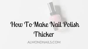 how to make nail polish thicker it s