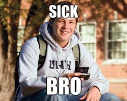 sick bro - College Freshman - quickmeme via Relatably.com