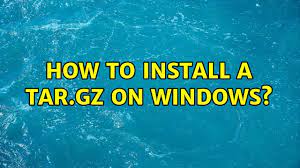 how to install a tar gz on windows