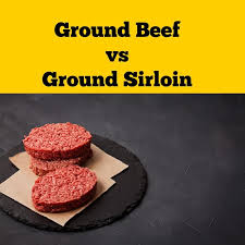 ground sirloin vs ground beef which is