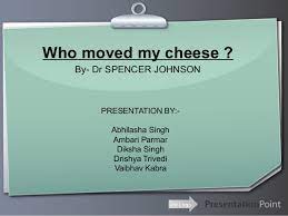 This is story basically dealswith change that take place inthe maze where four amusingcharacters look for cheese 3. Who Moved My Cheese Ppt