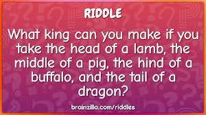 One hundred riddles (and their answers!) that will leave your players stumped. What King Can You Make If You Take The Head Of A Lamb The Middle Of A Riddle Answer Brainzilla