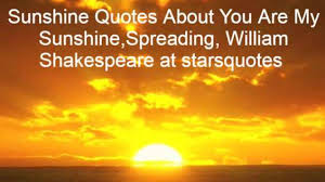 Best sunshine quotes selected by thousands of our users! Sunshine Quotes You Are My Sunshine Spreading