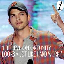 Opportunity looks a lot like hard work&quot; - Ashton Kutcher at ... via Relatably.com