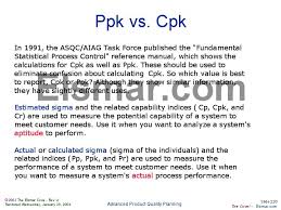 Here is thier way of doing it: Ppk Vs Cpk