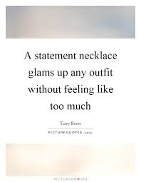 Our beautiful range of quote necklaces make the perfect keepsake gift for your loved one. Quotes About Statement Necklaces 13 Quotes