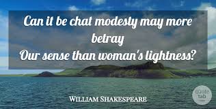Shakespeare's plays have contributed some of the most famous quotes from all of literature, and none are more memorable than those from his tragedies, probably the best place to. William Shakespeare Can It Be Chat Modesty May More Betray Our Sense Than Quotetab