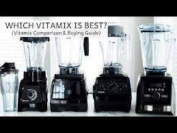 Which Vitamix Is Best Vitamix Comparison Buying Guide