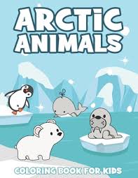 Teaching kids about arctic animals. Arctic Animals Coloring Book For Kids With Arctic Wildlife Creatures Such As Seal Narwhale Polar Bear Penguin Fox And Moose Paperback Byrd S Books