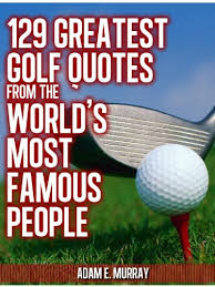 There's a lot to laugh about golf. Golf Humor 129 Greatest Golf Quotes From The World S Most Famous People Sports Life Quotes Book 1 Ebook Murray Adam E Amazon In Kindle Store