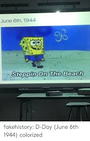 D day june 6 1944; 25 Best Memes About Steppin On The Beach Steppin On The Beach Memes